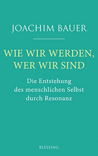 Wie wir werden, wer wir sind: Die Entstehung des menschlichen Selbst durch Resonanz