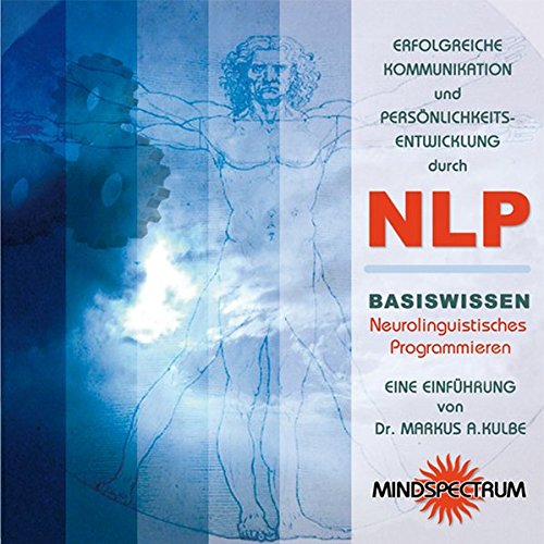 Erfolgreiche Kommunikation und Persönlichkeitsentwicklung durch NLP: Basiswissen Neurolinguistisches Programmieren